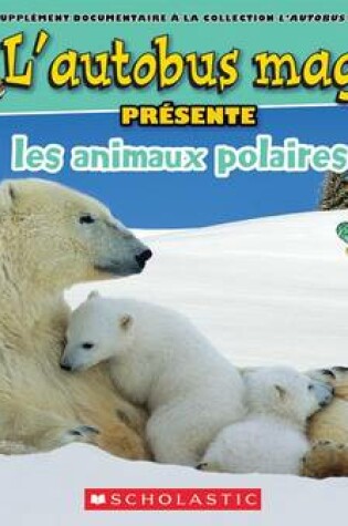 Cover of L' Autobus Magique Pr�sente Les Animaux Polaires