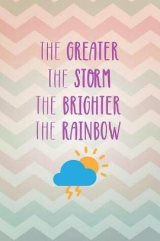 Cover of The Greater the Storm the Brighter the Rainbow