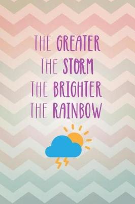 Book cover for The Greater the Storm the Brighter the Rainbow