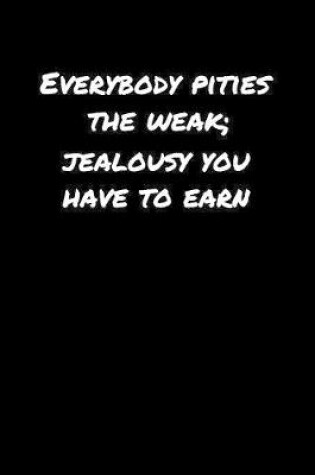 Cover of Everybody Pities The Weak Jealousy You Have To Earn�