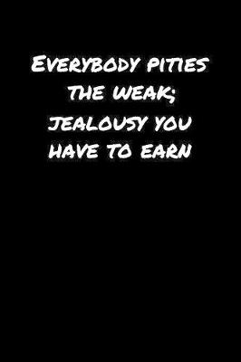 Book cover for Everybody Pities The Weak Jealousy You Have To Earn�