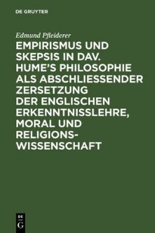 Cover of Empirismus Und Skepsis in Dav. Hume's Philosophie ALS Abschliessender Zersetzung Der Englischen Erkenntnisslehre, Moral Und Religionswissenschaft