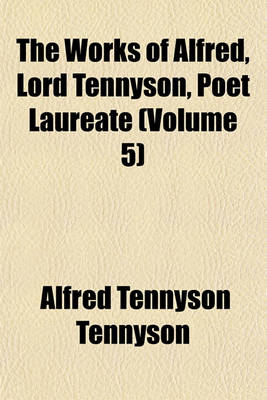 Book cover for The Works of Alfred, Lord Tennyson, Poet Laureate (Volume 5); Dramas