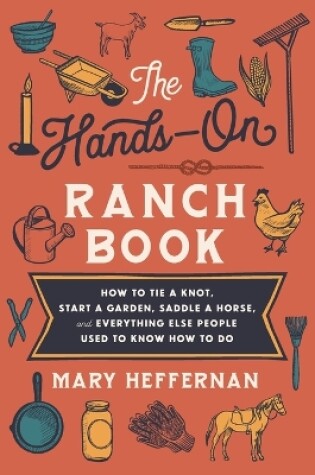 Cover of The Hands–On Ranch Book – How to Tie a Knot, Start a Garden, Saddle a Horse, and Everything Else People Used to Know How to Do
