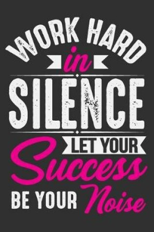 Cover of Work Hard In Silence Let Your Success Be Your Noise