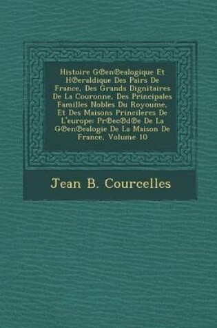 Cover of Histoire G En Ealogique Et H Eraldique Des Pairs de France, Des Grands Dignitaires de La Couronne, Des Principales Familles Nobles Du Royoume, Et Des Maisons Princileres de L'Europe