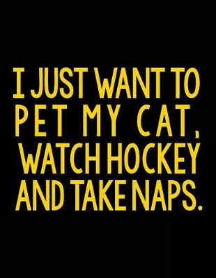 Book cover for I Just Want To Pet My Cat. Watch Hockey And Take Naps.