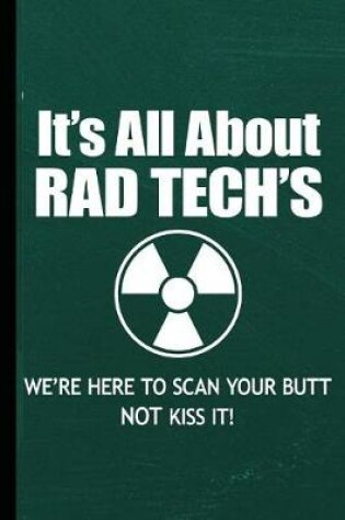 Cover of It's All about Rad Tech's We're Here to Scan Your Butt Not Kiss It!