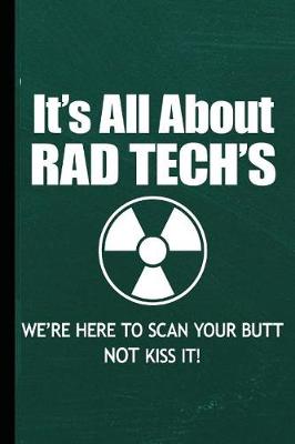 Book cover for It's All about Rad Tech's We're Here to Scan Your Butt Not Kiss It!