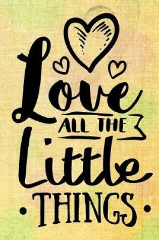 Cover of Love all the little things.