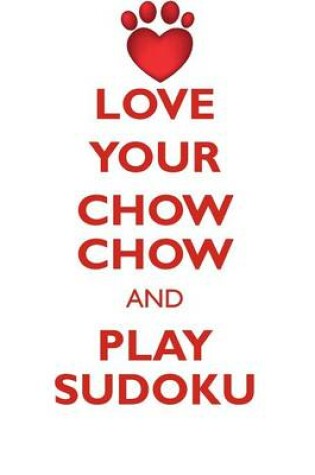 Cover of LOVE YOUR CHOW CHOW AND PLAY SUDOKU CHOW CHOW SUDOKU LEVEL 1 of 15