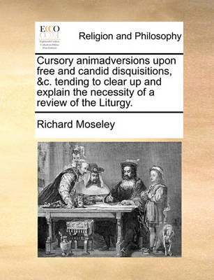 Book cover for Cursory animadversions upon free and candid disquisitions, &c. tending to clear up and explain the necessity of a review of the Liturgy.