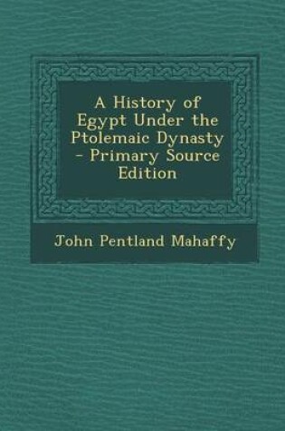 Cover of A History of Egypt Under the Ptolemaic Dynasty - Primary Source Edition