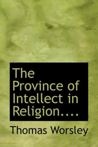 Cover of The Province of Intellect in Religion....