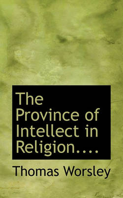 Book cover for The Province of Intellect in Religion....