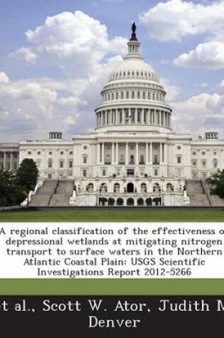 Cover of A Regional Classification of the Effectiveness of Depressional Wetlands at Mitigating Nitrogen Transport to Surface Waters in the Northern Atlantic Coastal Plain