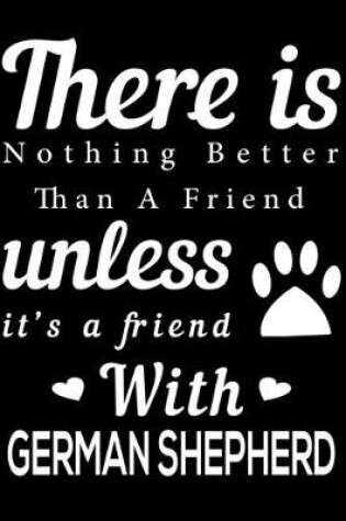 Cover of There is nothing better than a friend unless it is a friend with German Shepherd