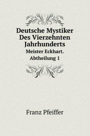 Cover of Deutsche Mystiker Des Vierzehnten Jahrhunderts Meister Eckhart. Abtheilung 1