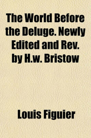 Cover of The World Before the Deluge. Newly Edited and REV. by H.W. Bristow