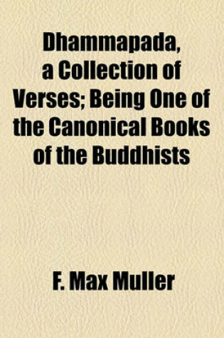 Cover of Dhammapada, a Collection of Verses; Being One of the Canonical Books of the Buddhists