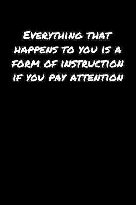 Book cover for Everything That Happens To You Is A Form Of Instruction If You Pay Attention