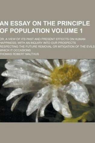 Cover of An Essay on the Principle of Population; Or, a View of Its Past and Present Effects on Human Happiness; With an Inquiry Into Our Prospects Respecting