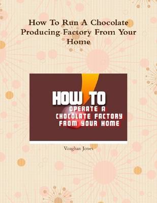 Book cover for How to Run a Chocolate Producing Factory from Your Home