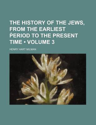 Book cover for The History of the Jews, from the Earliest Eriod to the Present Time (Volume 3)