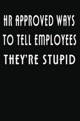 Cover of HR Approved Ways To Tell Employees They're Stupid