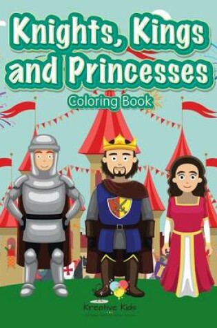 Cover of Knights, Kings and Princesses Coloring Book