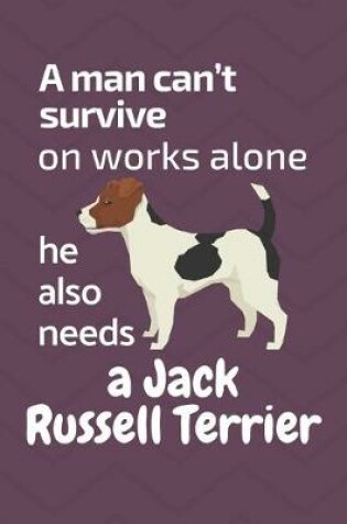 Cover of A man can't survive on works alone he also needs a Jack Russell Terrier