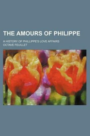 Cover of The Amours of Philippe; A History of Phillippe's Love Affairs