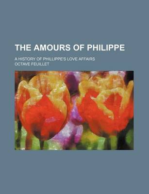 Book cover for The Amours of Philippe; A History of Phillippe's Love Affairs