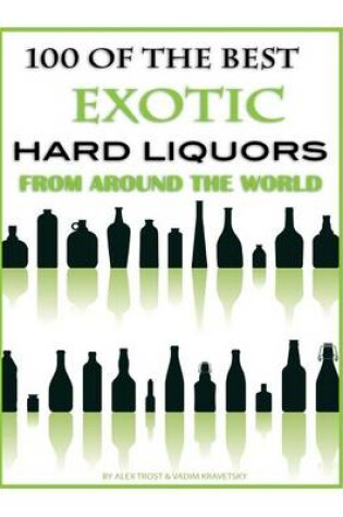 Cover of 100 of the Best Exotic Hard Liquors From Around the World