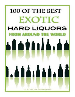 Book cover for 100 of the Best Exotic Hard Liquors From Around the World