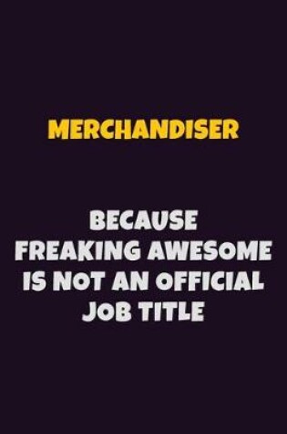 Cover of Merchandiser, Because Freaking Awesome Is Not An Official Job Title