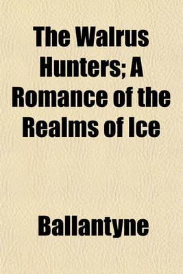 Book cover for The Walrus Hunters; A Romance of the Realms of Ice
