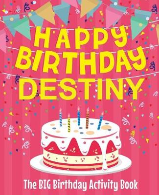 Book cover for Happy Birthday Destiny - The Big Birthday Activity Book