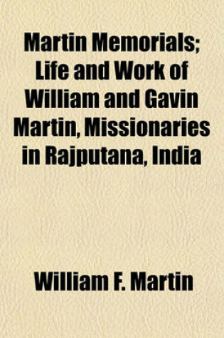 Cover of Martin Memorials; Life and Work of William and Gavin Martin, Missionaries in Rajputana, India