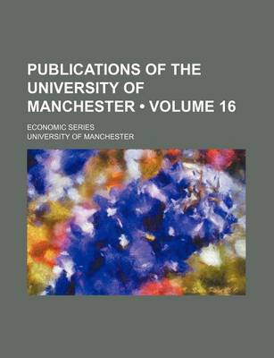 Book cover for Publications of the University of Manchester (Volume 16); Economic Series