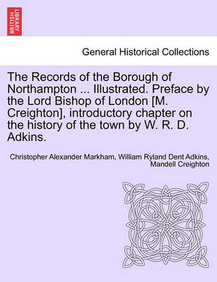 Book cover for The Records of the Borough of Northampton ... Illustrated. Preface by the Lord Bishop of London [M. Creighton], Introductory Chapter on the History of the Town by W. R. D. Adkins.