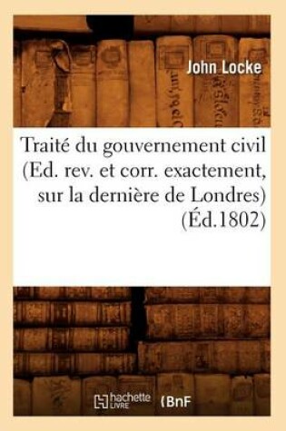 Cover of Traite Du Gouvernement Civil (Ed. Rev. Et Corr. Exactement, Sur La Derniere de Londres) (Ed.1802)