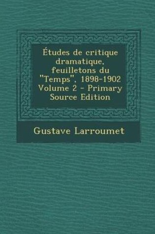 Cover of Etudes de Critique Dramatique, Feuilletons Du Temps, 1898-1902 Volume 2