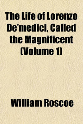 Book cover for The Life of Lorenzo de'Medici, Called the Magnificent (Volume 1)