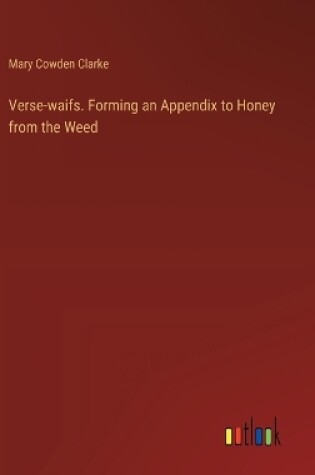 Cover of Verse-waifs. Forming an Appendix to Honey from the Weed