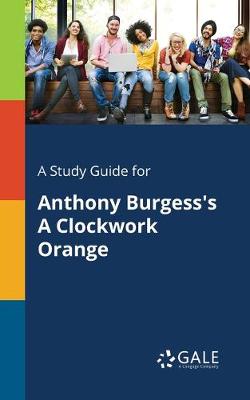 Book cover for A Study Guide for Anthony Burgess's A Clockwork Orange