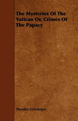 Book cover for The Mysteries Of The Vatican Or, Crimes Of The Papacy