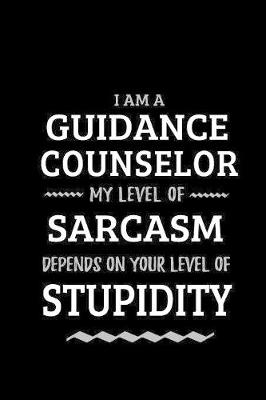 Book cover for Guidance Counselor - My Level of Sarcasm Depends On Your Level of Stupidity