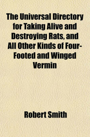 Cover of The Universal Directory for Taking Alive and Destroying Rats, and All Other Kinds of Four-Footed and Winged Vermin