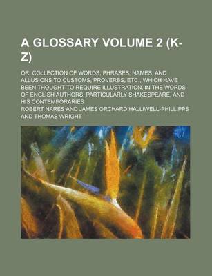 Book cover for A Glossary; Or, Collection of Words, Phrases, Names, and Allusions to Customs, Proverbs, Etc., Which Have Been Thought to Require Illustration, in T